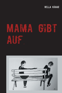 Mama gibt auf