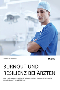 Burnout und Resilienz bei Ärzten. Der Zusammenhang zwischen Resilienz, Coping-Strategien und Burnout im Arztberuf