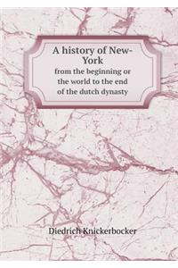 A History of New-York from the Beginning or the World to the End of the Dutch Dynasty