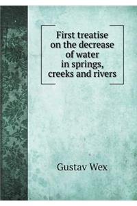 First treatise on the decrease of water in springs, creeks and rivers