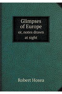 Glimpses of Europe Or, Notes Drawn at Sight