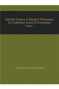 Scholia Graeca in Homeri Odysseam Ex Codicibus Aucta Et Emendata Tomus 1