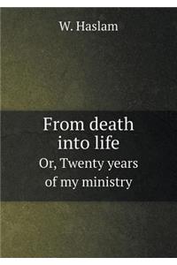 From death into life Or, Twenty years of my ministry