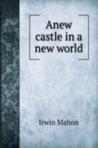 ANEW CASTLE IN A NEW WORLD