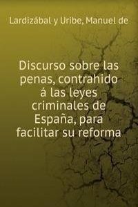 Discurso sobre las penas, contrahido a las leyes criminales de Espana, para facilitar su reforma