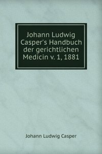 Johann Ludwig Casper's Handbuch Der Gerichtlichen Medicin, Volume 1 (German Edition)