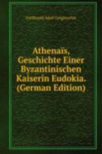 Athenais, Geschichte Einer Byzantinischen Kaiserin Eudokia. (German Edition)