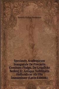 Specimen Academicum Inaugurale De Precariis Comitum (Vulgo, De Graaflyke Beden) Et Antiqua Nobilitatis Hollandicae Ab Illis Immunitate (Latin Edition)