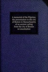 memorial of the Pilgrims; the presentation to the city of Boston in Massachusetts of an ancient railing from the city of Boston in Lincolnshire
