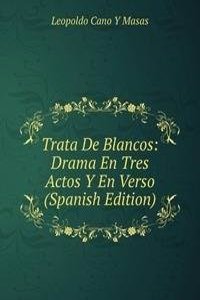 Trata De Blancos: Drama En Tres Actos Y En Verso (Spanish Edition)