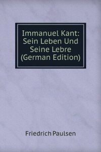 Immanuel Kant: Sein Leben Und Seine Lebre (German Edition)