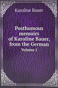 Posthumous memoirs of Karoline Bauer, from the German