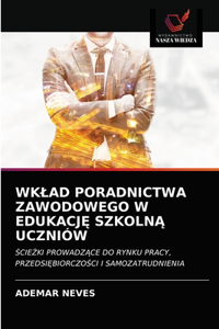 Wklad Poradnictwa Zawodowego W EdukacjĘ SzkolnĄ Uczniów