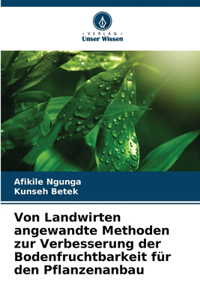 Von Landwirten angewandte Methoden zur Verbesserung der Bodenfruchtbarkeit für den Pflanzenanbau