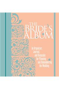 The Bride's Album: An Organizer, Journal, and Keepsake for Planning and Remembering the Wedding