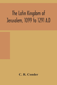 Latin Kingdom of Jerusalem, 1099 to 1291 A.D