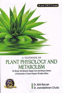 A TEXTBOOK OF PLANT PHYSIOLOGY AND METABOLISM : FOR BOTANY 3RD SEMESTER REGULAR CORE AND HONOURS GENERIC OF THE UNIVERSITIES OF ASSAM CHAPTER/ ALL INDIA EDITION AS PER CBCS COURSE : ENGLISH MEDIUM.