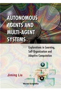 Autonomous Agents and Multi-Agent Systems: Explorations in Learning, Self-Organization and Adaptive Computation