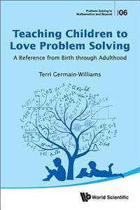 Teaching Children to Love Problem Solving: A Reference from Birth Through Adulthood