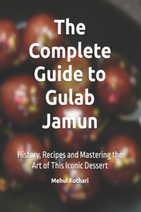The Complete Guide to Gulab Jamun