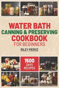 Water Bath Canning & Preserving Cookbook for Beginners