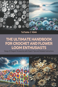 The Ultimate Handbook for Crochet and Flower Loom Enthusiasts