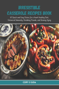 Irresistible Casserole Recipes Book