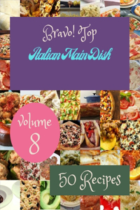Bravo! Top 50 Italian Main Dish Recipes Volume 8