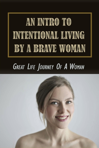 An Intro To Intentional Living By A Brave Woman