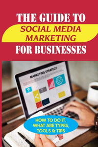 The Guide To Social Media Marketing For Businesses