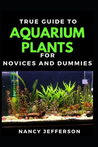 True Guide To Aquarium Plants For Novices And Dummies