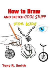 How to Draw and Sketch Cool Stuff for Kids