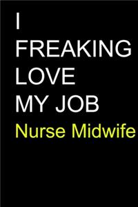 I Freaking Love My Job Nurse Midwife