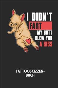 I DIDN'T FART MY BUTT BLEW YOU A KISS - Tattooskizzenbuch