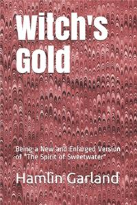 Witch's Gold: Being a New and Enlarged Version of "The Spirit of Sweetwater"