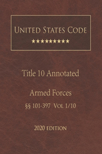 United States Code Annotated Title 10 Armed Forces 2020 Edition §§101 - 397 Volume 1/10