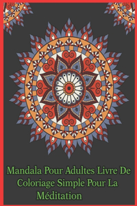 Mandala pour adultes livre de coloriage simple pour la méditation: Un livre à colorier pour adultes avec des pages à colorier amusantes, faciles et relaxantes