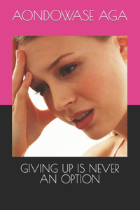 Giving Up Is Never an Option