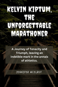 Kelvin Kiptum, the Unforgettable Marathoner: A Journey of Tenacity and Triumph, leaving an indelible mark in the annals of athletics.