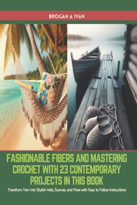 Fashionable Fibers and Mastering Crochet with 23 Contemporary Projects in this Book