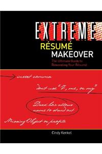 Extreme Resume Makeover: The Ultimate Guide to Renovating Your Resume