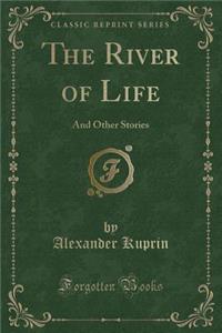 The River of Life: And Other Stories (Classic Reprint)
