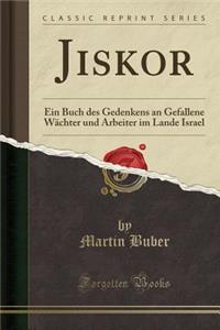 Jiskor: Ein Buch Des Gedenkens an Gefallene Wï¿½chter Und Arbeiter Im Lande Israel (Classic Reprint)