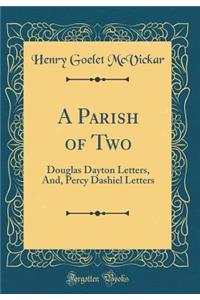 A Parish of Two: Douglas Dayton Letters, And, Percy Dashiel Letters (Classic Reprint)