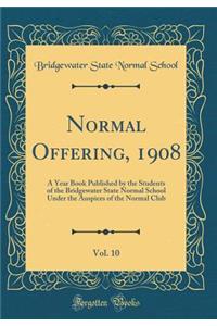 Normal Offering, 1908, Vol. 10: A Year Book Published by the Students of the Bridgewater State Normal School Under the Auspices of the Normal Club (Classic Reprint)