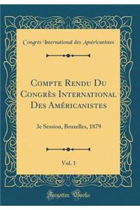 Compte Rendu Du Congrï¿½s International Des Amï¿½ricanistes, Vol. 1: 3e Session, Bruxelles, 1879 (Classic Reprint): 3e Session, Bruxelles, 1879 (Classic Reprint)