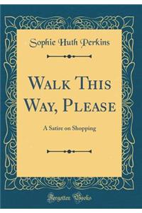 Walk This Way, Please: A Satire on Shopping (Classic Reprint)