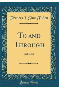 To and Through: Nebraska (Classic Reprint)