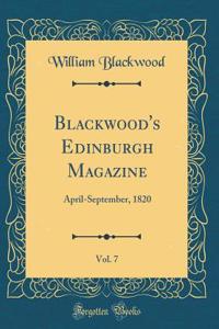Blackwood's Edinburgh Magazine, Vol. 7: April-September, 1820 (Classic Reprint)