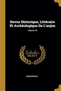 Revue Historique, Littéraire Et Archéologique De L'anjou; Volume 15